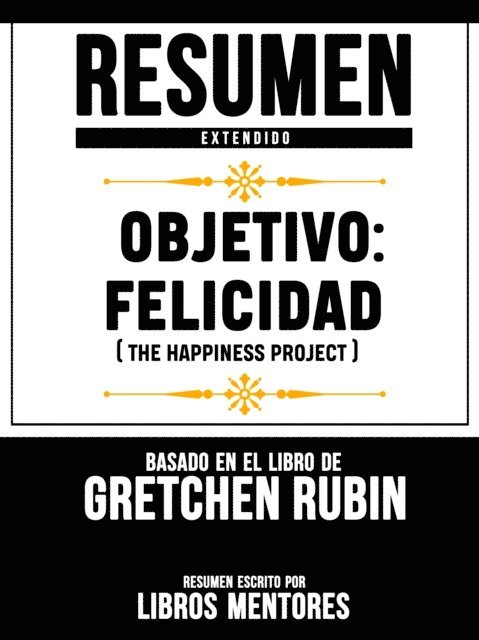 Libros Mentores - Resumen Extendido: Objetivo: Felicidad (The Happiness Project) - Basado En El Libro De Gretchen Rubin, E-bok