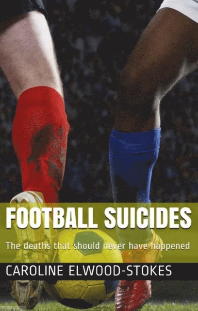 Caroline Elwood-Stokes - Football Suicides: The Deaths That Should Never Have Happened, E-bok. Tillgänglighet: Lägg i varukorg