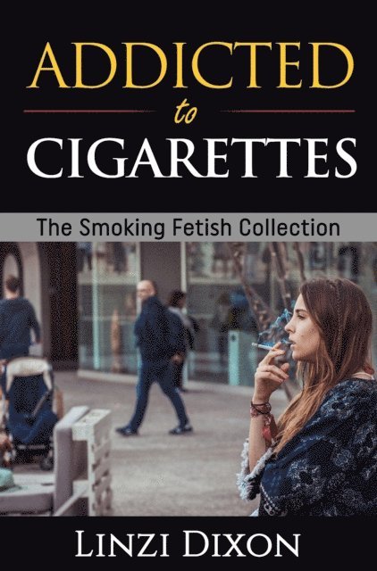 Linzi Dixon - Addicted to Cigarettes: The Smoking Fetish Collection, E-bok. Tillgänglighet: Lägg i varukorg