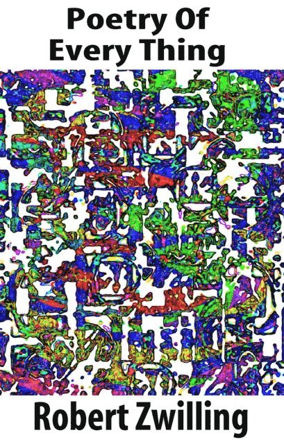 Robert Zwilling - Poetry Of Every Thing, E-bok