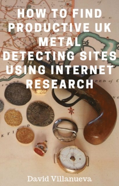 David Villanueva - How to Find Productive UK Metal Detecting Sites Using Internet Research, E-bok. Tillgänglighet: Lägg i varukorg