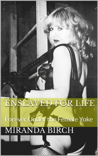 Miranda Birch - Enslaved for Life: Forever Under the Female Yoke, E-bok