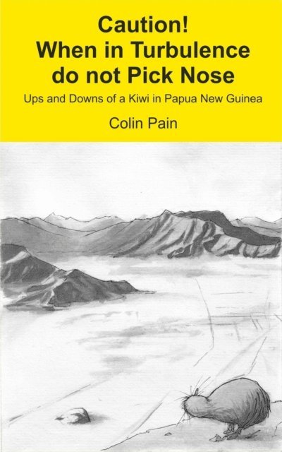 Colin Pain - Caution! When in Turbulence do not Pick Nose:  Ups and Downs of a Kiwi in Papua New Guinea, E-bok