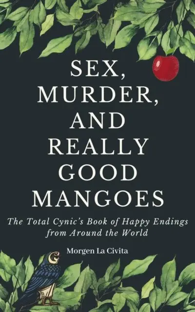 Morgen La Civita - Sex, Murder, and Really Good Mangoes - The Total Cynic's Book of Happy Endings From Around the World, E-bok. Tillgänglighet: Lägg i varukorg
