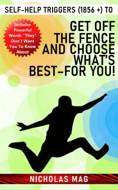 Self-Help Triggers (1856 +) to Get off the Fence and Choose What's Best-For You!
