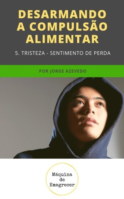 Jorge Marques - Desarmando a Compulsao Alimentar - Tristeza, sentimento de perda, E-bok