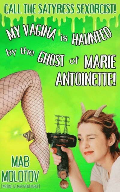 Mab Molotov - Call the Satyress Sexorcist: My Vagina is Haunted by the Ghost of Marie Antoinette!, E-bok