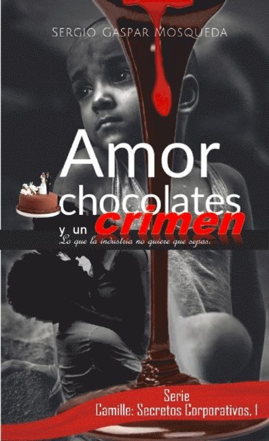 Sergio Gaspar Mosqueda - Amor, chocolates y un crimen. Lo que la industria no quiere que sepas, E-bok