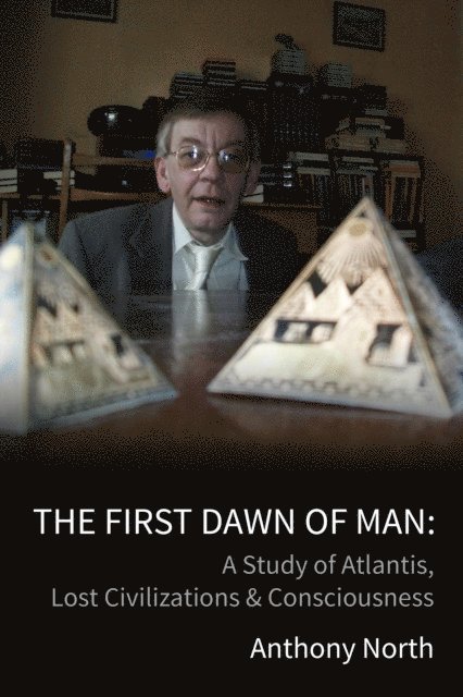 Anthony North - First Dawn of Man - A Study of Atlantis, Lost Civilizations & Consciousness, E-bok