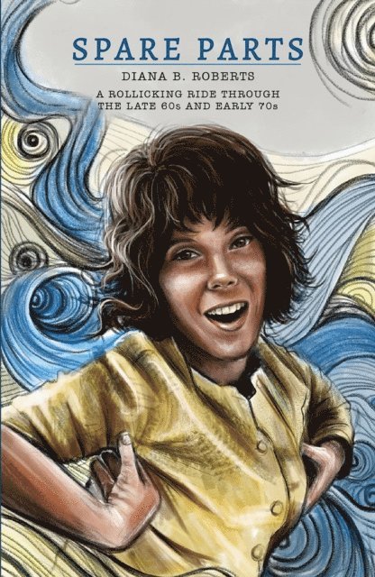 Diana B. Roberts - Spare Parts-A Rollicking Ride through the late 60s and early 70s, E-bok