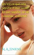 Qu'est-ce que cela signifie d'etre sauve? Et que signifie, ne de nouveau, vraiment?
