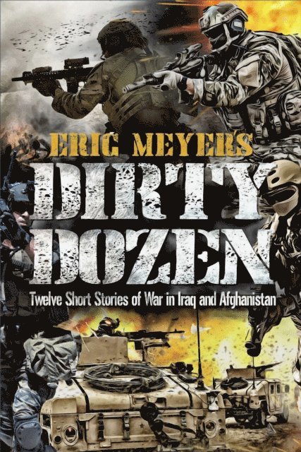 Eric Meyer, Todd McLeod - Eric Meyer's Dirty Dozen: Twelve Short Stories of War in Iraq and Afghanistan, E-bok