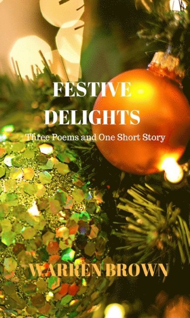 Warren Brown - Festive Delights: Three Poems and One Short Story, E-bok
