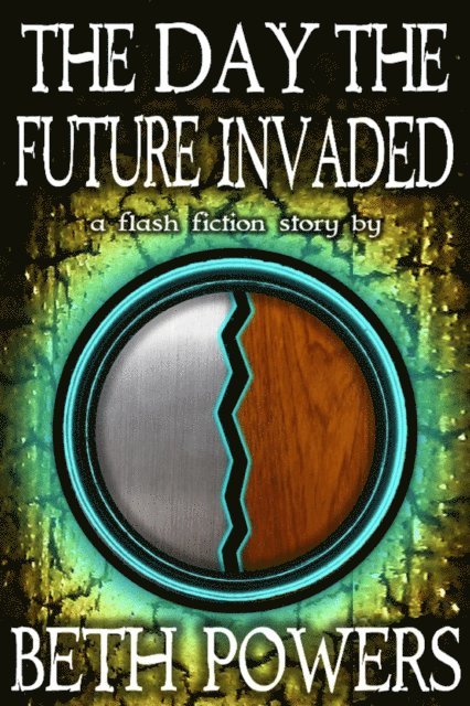 Beth Powers - Day the Future Invaded: A Flash Fiction Story, E-bok