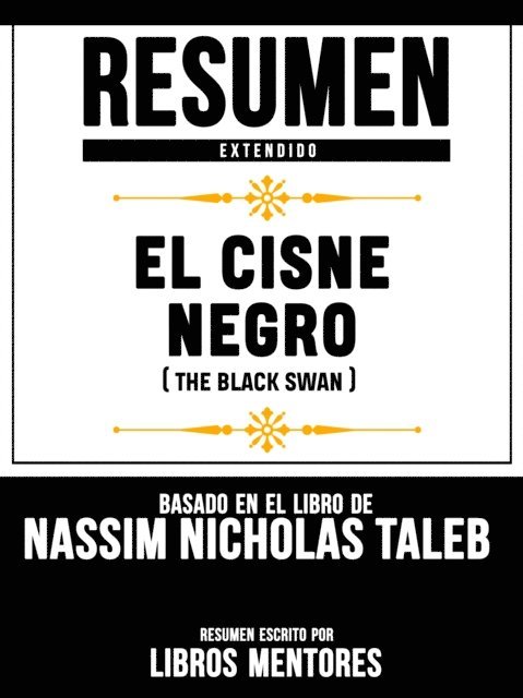 Libros Mentores - Resumen Extendido: El Cisne Negro (The Black Swan) - Basado En El Libro De Nassim Nicholas Taleb, E-bok