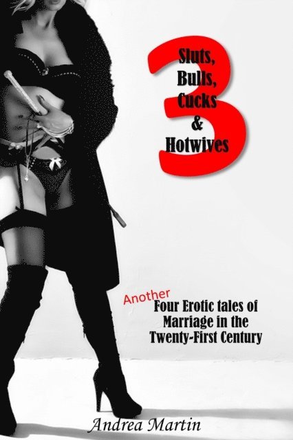 Andrea Martin - Sluts, Bulls, Cucks & Hotwives 3: Another Four Erotic Tales of Marriage in the Twenty-First Century, E-bok