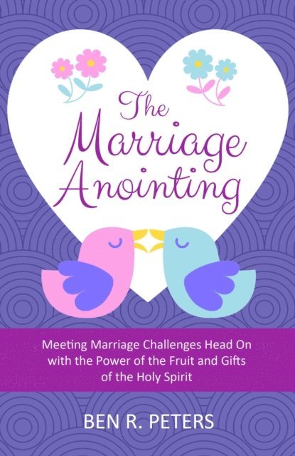 Ben R Peters - Marriage Anointing: Meeting Marriage Challenges Head On with the Power of the Fruit and Gifts of the Holy Spirit, E-bok