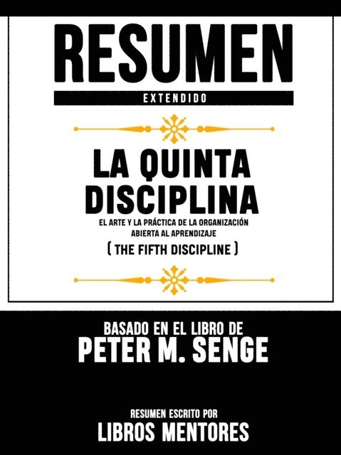 Libros Mentores - Resumen Extendido | La Quinta Disciplina: El Arte Y La Practica De La Organizacion Abierta Al Aprendizaje (The Fifth Discipline) - Basado En El Libro De Peter M. Senge, E-bok