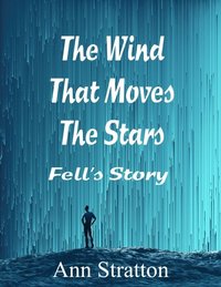 Wind That Moves The Stars: Fell's Story