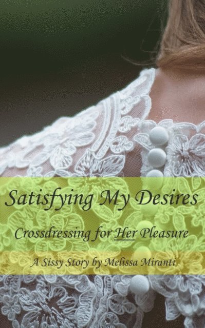 Melissa Miranti - Satisfying My Desires: Crossdressing for Her Pleasure, E-bok