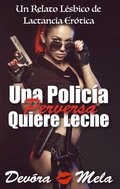 Una Policia Perversa Quiere Leche. Relato Lesbico de Lactancia Erotica