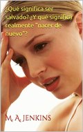 Que significa ser salvado?  Y que significa realmente &quote;nacer de nuevo&quote;?