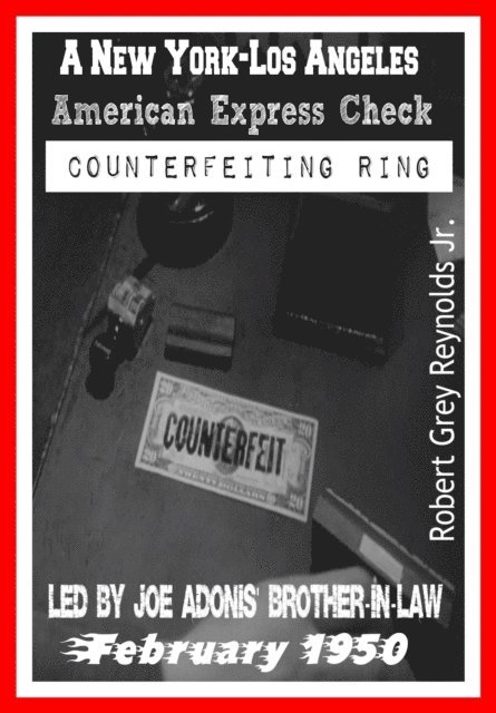 Robert Grey Reynolds - New York-Los Angeles American Express Check Counterfeiting Ring Led By Joe Adonis' Brother-In-Law February 1950, E-bok