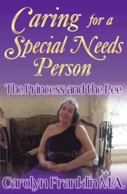Carolyn Franklin M.A. - Princess And The Pee: Caring For A &quote;Special Needs&quote; Person, E-bok. Tillgänglighet: Lägg i varukorg