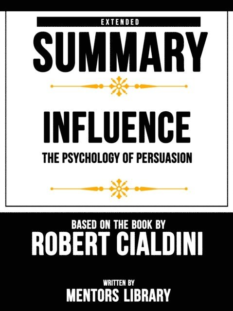 Mentors Library - Influence (The Psychology Of Persuasion) - Extended Summary Based On The Book By Robert Cialdini, E-bok