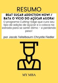 Resumo: Beat Sugar Addiction Now! / Bata O Vicio Do acucar Agora! : O Programa Cutting-Edge Que Cura Seu Tipo De Adicao De acucar E O Coloca Na Estrada Para Se Sentir oTimo - E Perdendo Peso! Por Ja