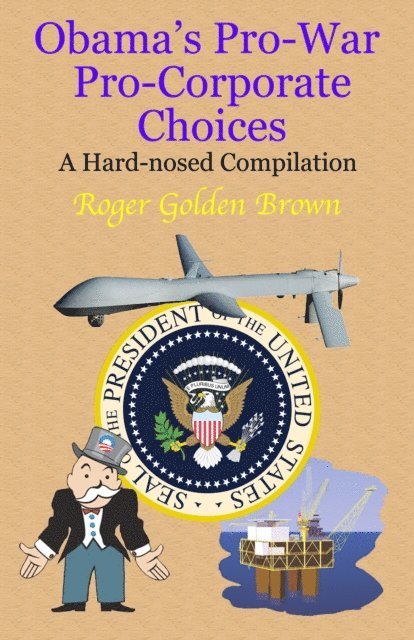 Roger Golden Brown - Obama's Pro-War, Pro-Corporate Choices, A Hard-nosed Compilation, E-bok