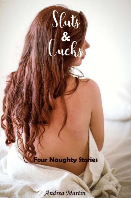 Andrea Martin - Sluts & Cucks: Four Naughty Stories, E-bok