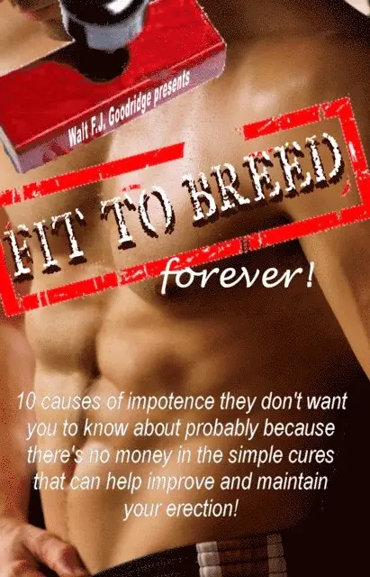 Walt F.J. Goodridge - Fit to Breed...Forever: 10 Causes of Impotence They Don't Want You to Know about Probably Because There's No Money in the Simple Cures That Can Help Improve and Maintain Your Erection, E-bok. Tillgänglighet: Lägg i varukorg