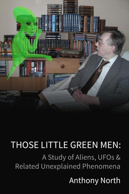 Anthony North - Those Little Green Men: A Study of Aliens, UFOs & Related Unexplained Phenomena, E-bok