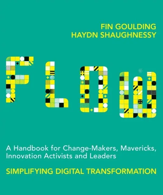 Fin Goulding, Haydn Shaughnessy - Flow: A Handbook for Change-Makers, Mavericks, Innovators and Leaders, E-bok. Tillgänglighet: Lägg i varukorg