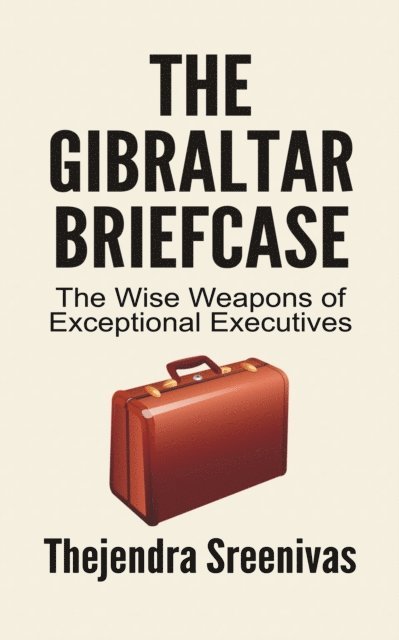 Thejendra Sreenivas - Gibraltar Briefcase - The Wise Weapons of Exceptional Executives, E-bok. Tillgänglighet: Lägg i varukorg