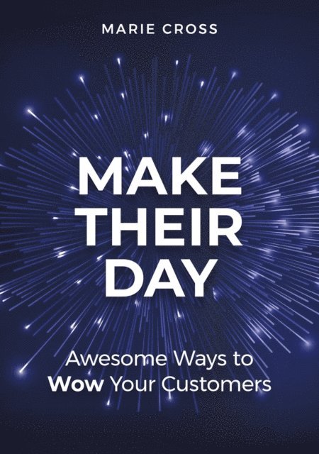 Marie Cross - Make Their Day: Awesome Ways To Wow Your Customers, E-bok