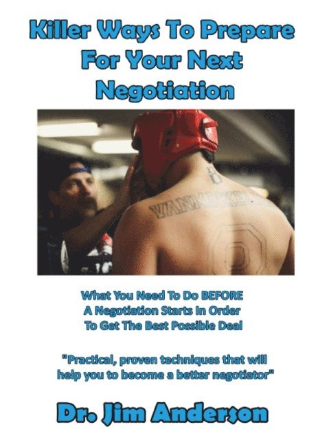 Jim Anderson - Killer Ways To Prepare For Your Next Negotiation: What You Need To Do BEFORE A Negotiation Starts In Order To Get The Best Possible Deal, E-bok