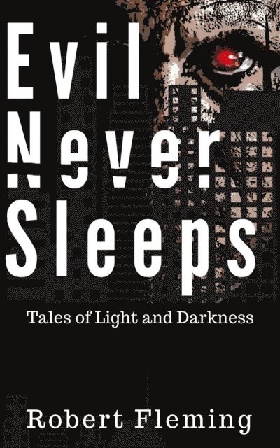 Robert Fleming - Evil Never Sleeps: Tales of Light and Darkness, E-bok