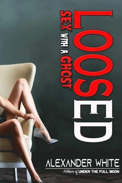 Alexander White - Loosed: Sex with a Ghost, E-bok