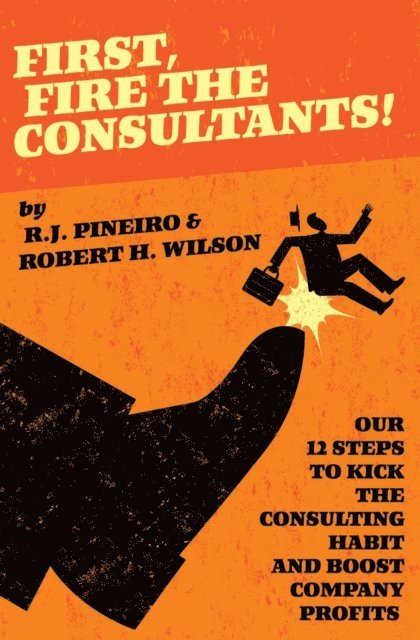 Robert Wilson, R.J. Pineiro - First, Fire The Consultants!, E-bok