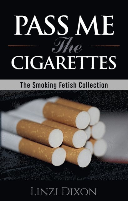 Linzi Dixon - Pass me the Cigarettes: The Smoking Fetish Collection, E-bok. Tillgänglighet: Lägg i varukorg