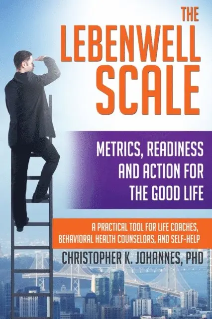 Christopher K. Johannes - Lebenwell Scale: Metrics, Readiness and Action for the Good Life -- a Practical Tool for Life Coaches, Behavioral Health Counselors, and Self-help, E-bok. Tillgänglighet: Lägg i varukorg