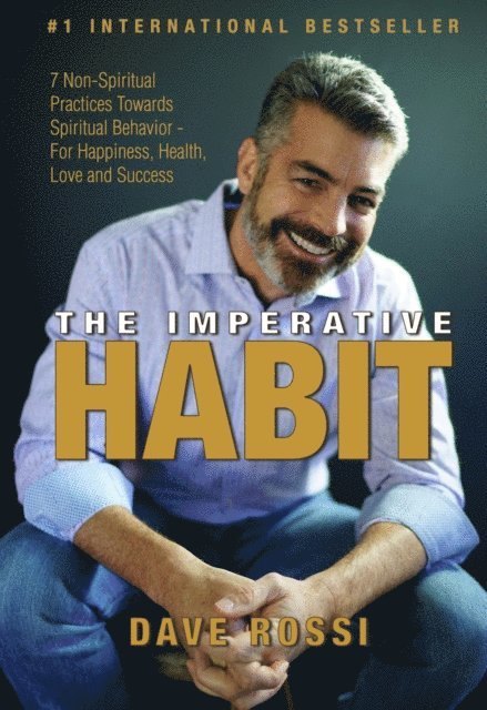 David Rossi - Imperative Habit: 7 Non-Spiritual Practices Towards Spiritual Behavior - For Happiness, Health, Love and Success, E-bok