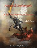 Angels & Archangels and All the Powers of Heaven: A Primer