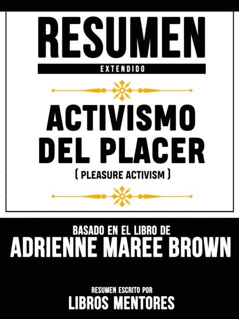 Libros Mentores - Resumen Extendido: Activismo Del Placer (Pleasure Activism) - Basado En El Libro De Adrienne Maree Brown, E-bok