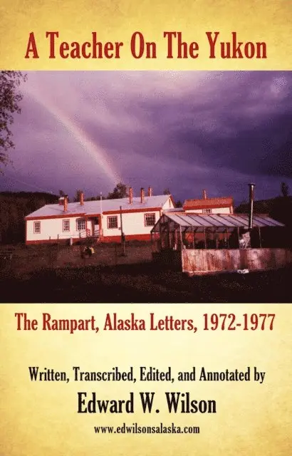 Teacher On the Yukon - The Rampart Alaska Letters 1972-1977