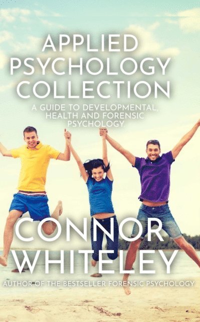 Connor Whiteley - Applied Psychology Collection: A Guide To Developmental, Health and Forensic Psychology, E-bok