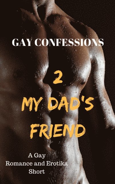 Lucas Loveless - Gay Confessions 2: My Dad's Friend: A Gay Romance and Erotika Short, E-bok