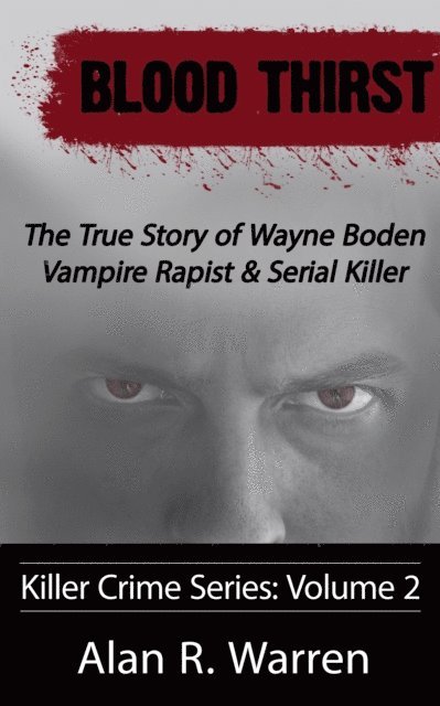 Alan R. Warren - Blood Thirst; The True Story of Wayne Boden Vampire Rapist & Serial Killer, E-bok